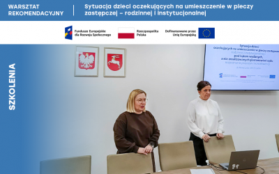 Warsztat rekomendacyjny w ramach badania dotyczącego sytuacji dzieci oczekujących na umieszczenie w pieczy zastępczej