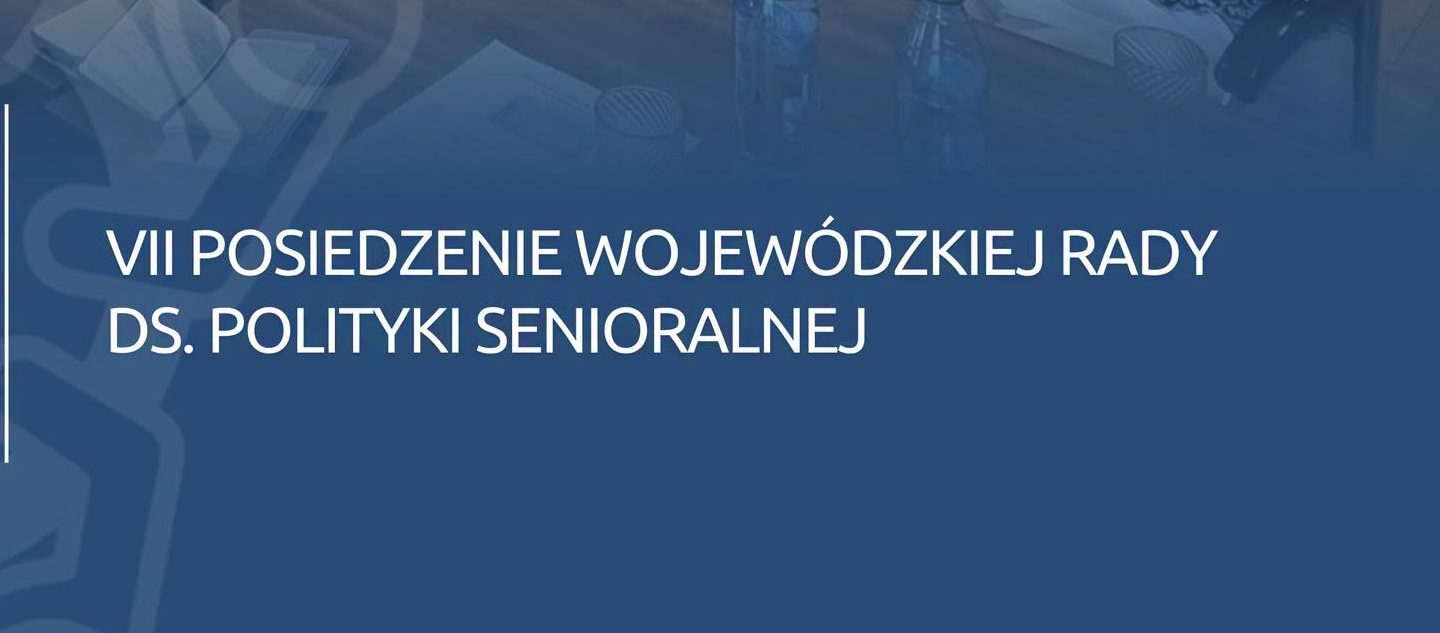 VII posiedzenie Wojewódzkiej Rady ds. Polityki Senioralnej